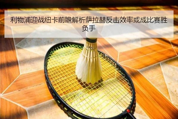 利物浦迎战纽卡前瞻解析萨拉赫反击效率或成比赛胜负手