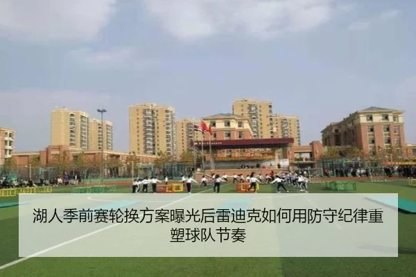 湖人季前赛轮换方案曝光后雷迪克如何用防守纪律重塑球队节奏
